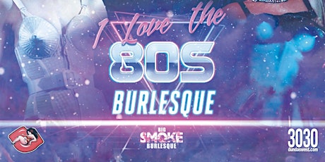 Big Smoke Burlesque: I Heart 80's! primary image