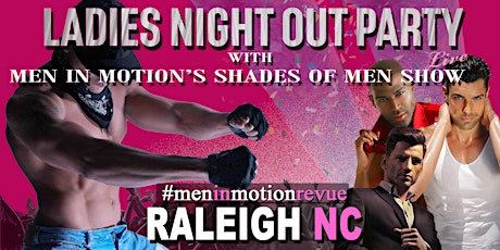 Primaire afbeelding van Ladies Night Out [Early Price] with Men in Motion LIVE- Raleigh NC 21+