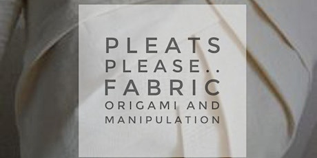 Pleats please!- Fabric origami and manipulation  primary image