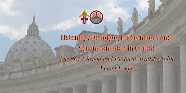 Listening, Dialogue, Discernment and Accompaniment in Christ: 2018 Synod