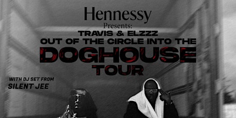 Hennessy Presents :Travis + ELZZZ  Out of The Circle Into The DOGHOUSE TOUR primary image