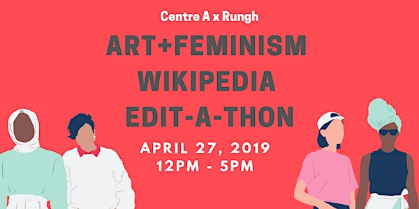 Centre A x Rungh: Art + Feminism Wikipedia Edit-a-thon
