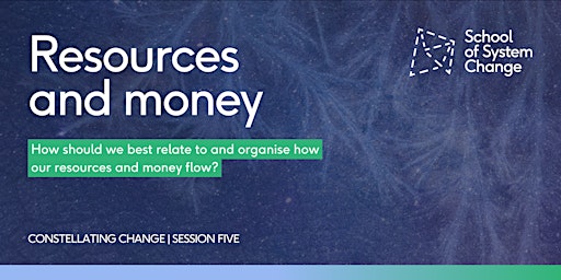 Session Five: Resources and money (Constellating Change) primary image