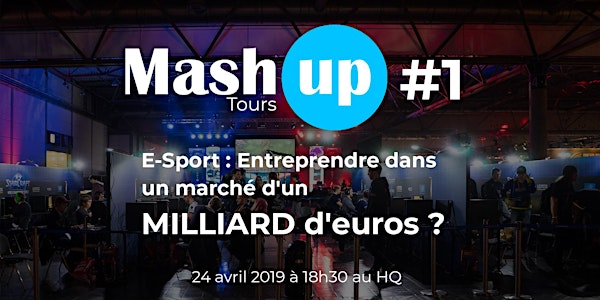Mash Up Tours #1 : E-Sport, entreprendre dans un marché d'un milliard d'€ ?