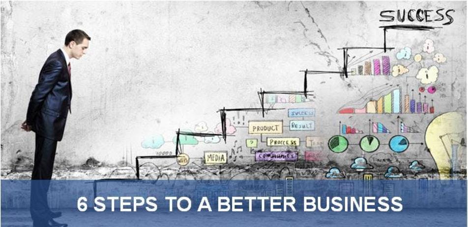 6 Steps to a Better Business! 