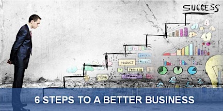 6 Steps to a Better Business!  primary image