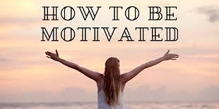 Primaire afbeelding van How to Get Motivated - FREE WORKSHOP