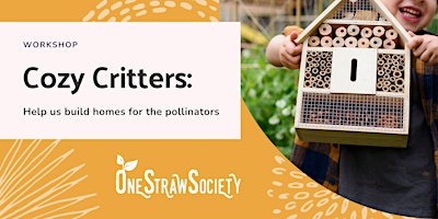 Cozy Critters: Come help us build homes for the pollinators!
