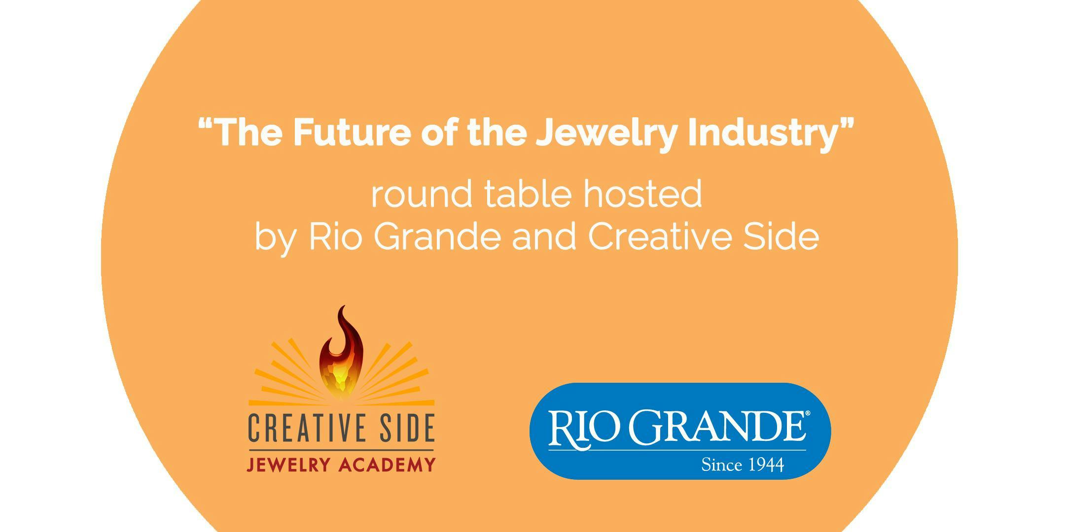 “The Future of the Jewelry Industry” A Rio Grande and Creative Side Round table 