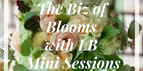 The Biz of Blooms with LB Innovations: MINI SESSIONS primary image