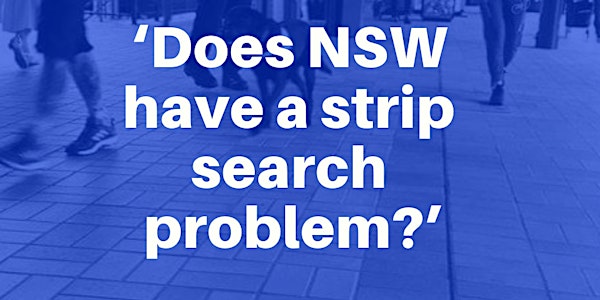 'Does NSW Have A Strip-Search Problem?' A free panel discussion  