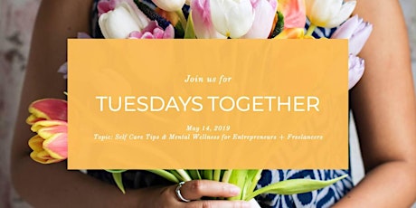 Tuesdays Together Calgary Chapter- May (Self Care Tips and Mental Wellness for Entrepreneurs + Freelancers;)