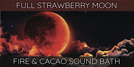 Imagem principal do evento SOLD OUT ~ Full Strawberry Moon ~ Cacao & Fire Ceremony Sound Bath