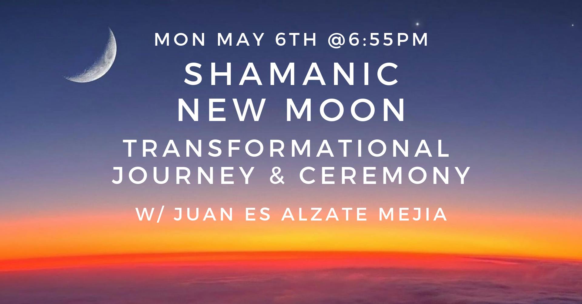 New Moon Shamanic Transformational Journey & Ceremony w/Juan Es Alzate Mejia