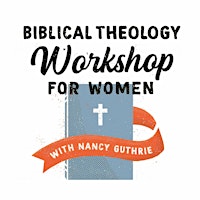 Biblical Theology Workshop for Women with Nancy Gu