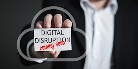 Business Information Series: Will you be the Disruptor..... or Disrupted? primary image