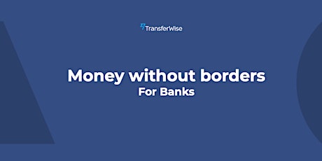 TransferWise API AMA: What's in it for banks and customers? primary image