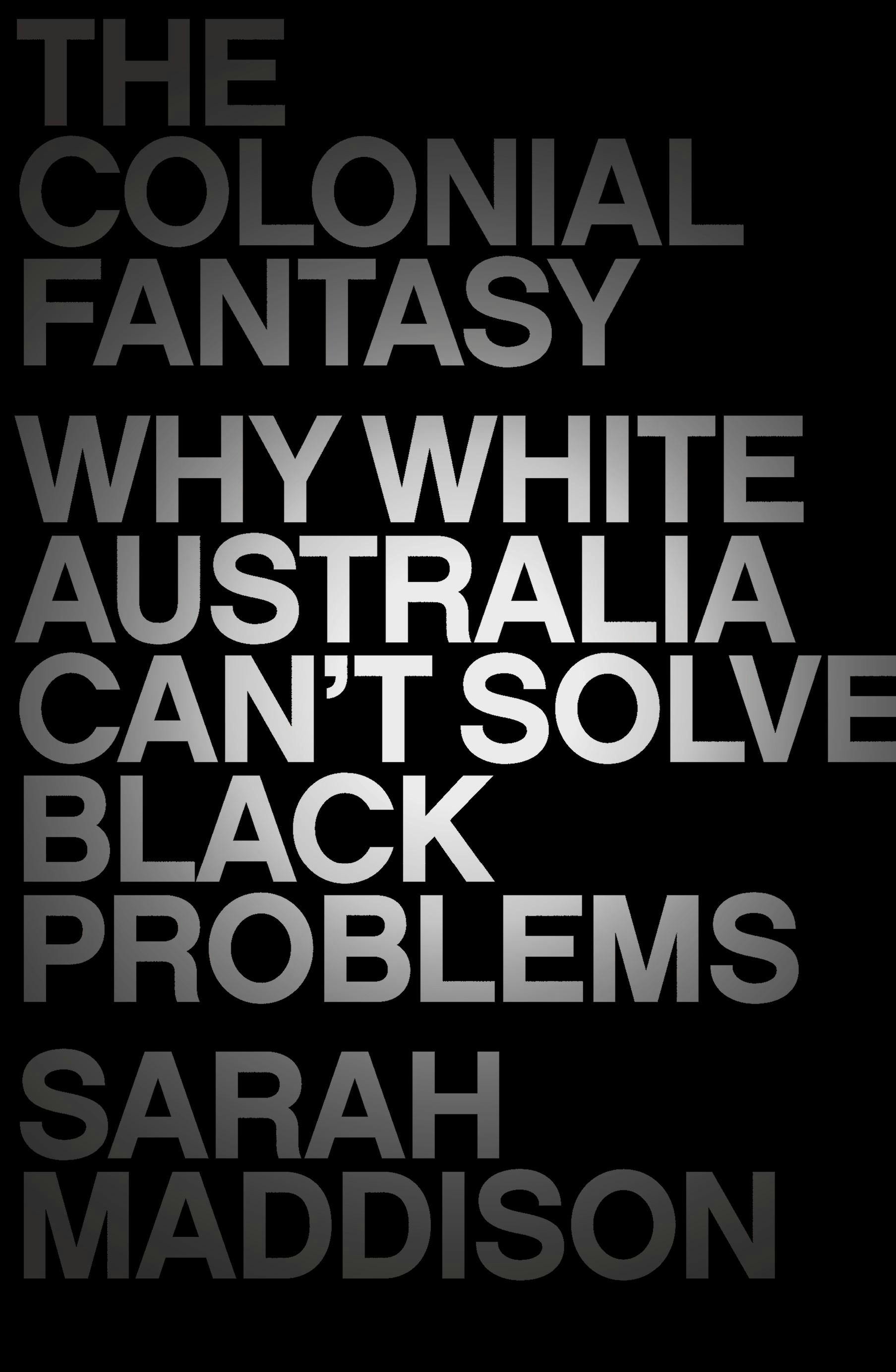 The Colonial Fantasy Why white Australia can't solve black problems