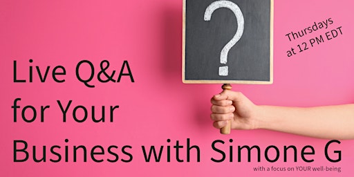 Primaire afbeelding van Live Q&A for Your Business & Well-Being with Simone G (Free)