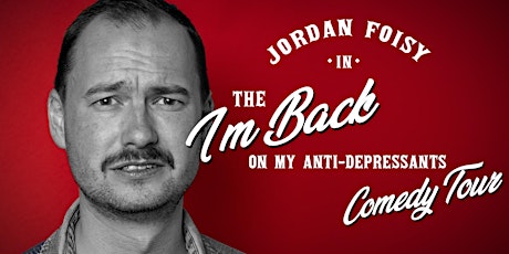 Jordan Foisy in: The I'm Back On My Anti-Depressants Comedy Tour primary image