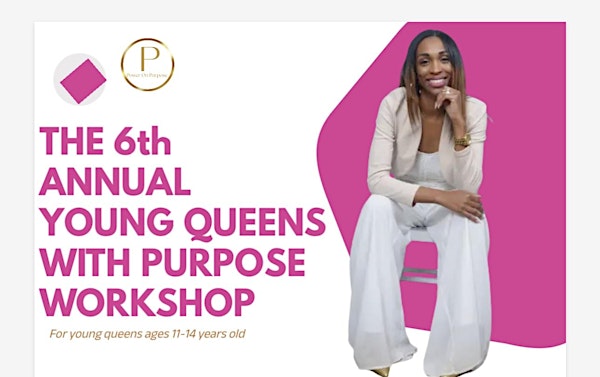 6th ANNUAL YOUNG QUEENS WITH PURPOSE WORKSHOP