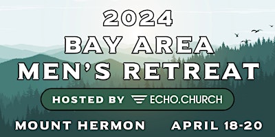2024 Bay Area Mens Retreat, Hosted by Echo.Church