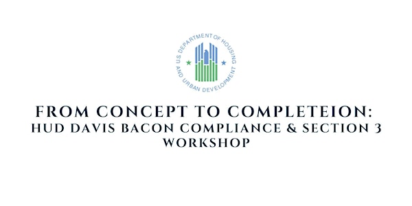 From Concept to Completion: HUD Davis Bacon Compliance and Sec. 3 Workshop