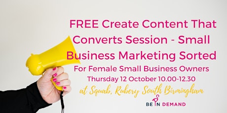 FREE Create Content That Converts Session - Small Business Marketing Sorted primary image