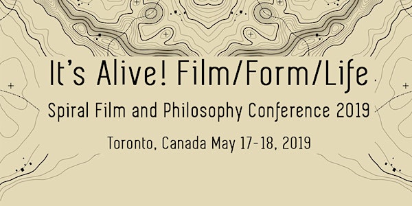 It’s Alive! Film / Form / Life - Spiral Film and Philosophy Conference 2019