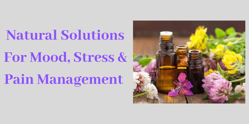 Natural Solutions For Mood, Stress & Pain Managment