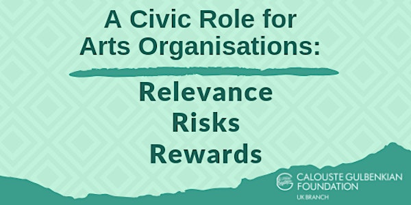 A Civic Role for Arts Organisations: Relevance Risks Rewards