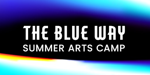 The Blue Way Summer Arts Camp 2024 primary image