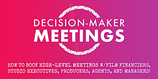 Primaire afbeelding van DECISION-MAKER MEETINGS: How To Connect w/Producers, Financiers, & Agents!