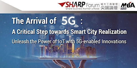 CityU MBA SHARP Forum: The Arrival of 5G: A Critical Step towards Smart City Realization primary image