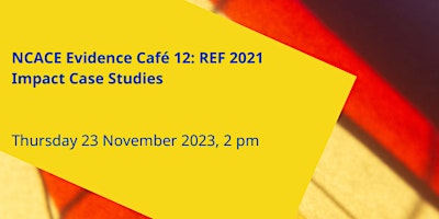 NCACE Evidence Café 12: REF 2021 Impact Case Studies