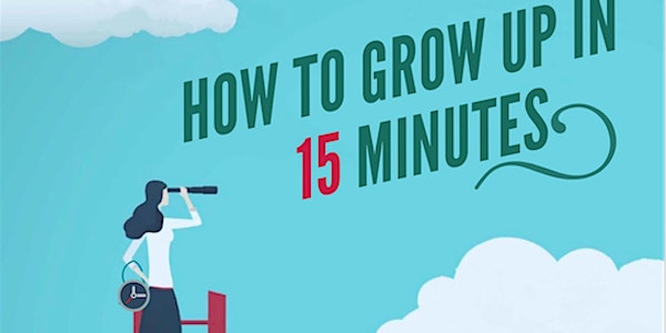 How To Grow Up In 15 Min