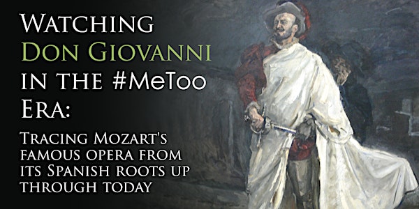 "Watching Don Giovanni in the #MeToo Era: Tracing Mozart's famous opera from its Spanish roots up through today"