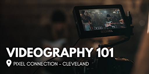 Videography 101 at Pixel Connection - Cleveland primary image