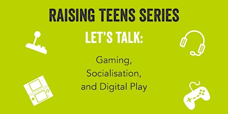 Copy of RAISING TEENS - Let’s Talk: Gaming, Socialising, and Digital Play primary image