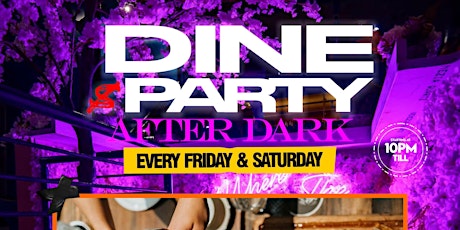 DINE PARTY AFTER DARK (EVERY FRIDAY & SATURDAY)