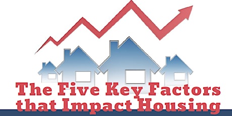 The Five Key Factors that Impact Housing - Real Estate Agents Don't Miss This Class! 