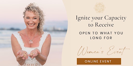 Ignite your Capacity to Receive ~ a Free Women's Wisdom Online Event primary image