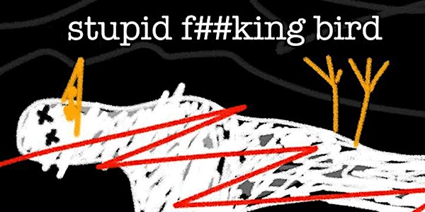 Stupid F##king Bird  May 4 - May 8, 2019