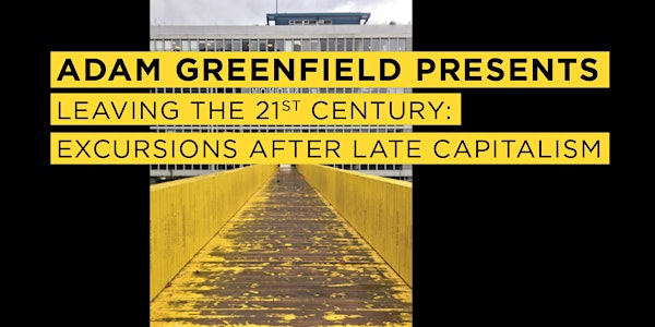 Adam Greenfield - Leaving the Twenty-First Century: Excursions After Late C...