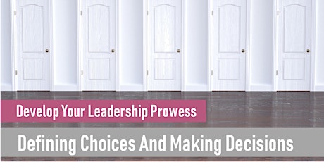 Develop Your Leadership Prowess (Session 9 -  Defining Choices and making Decisions)  primary image
