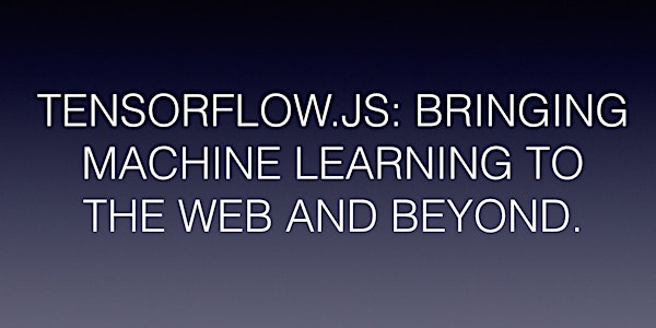 TENSORFLOW.JS: BRINGING MACHINE LEARNING TO THE WEB AND BEYOND