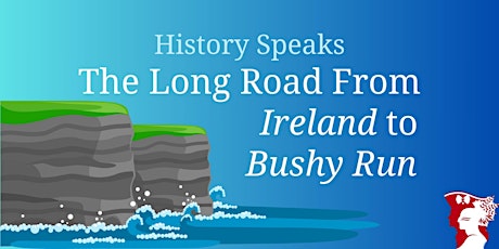 History Speaks: The Long Road From Ireland to Bushy Run primary image