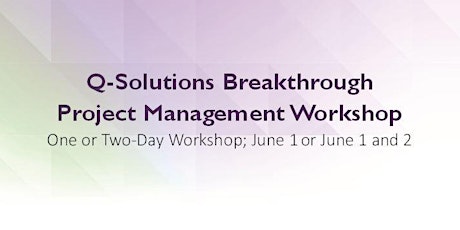 Q-Solutions Breakthrough Project Management Workshop - June 2019 primary image