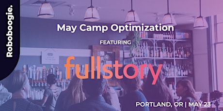 May Camp Optimization Meet-Up: Featuring FullStory  primary image