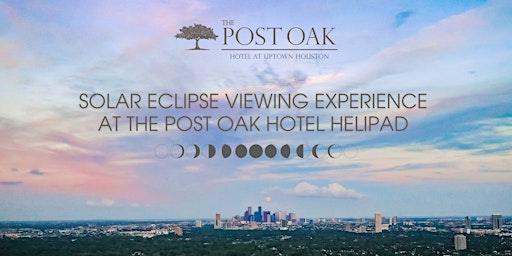Solar Eclipse Viewing Experience at The Post Oak Hotel Helipad primary image